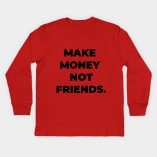 make money not friends Kids Long Sleeve T-Shirt